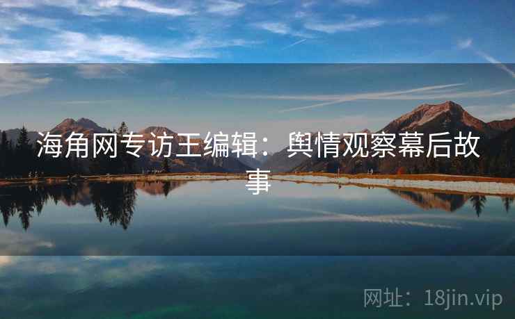 海角网专访王编辑：舆情观察幕后故事