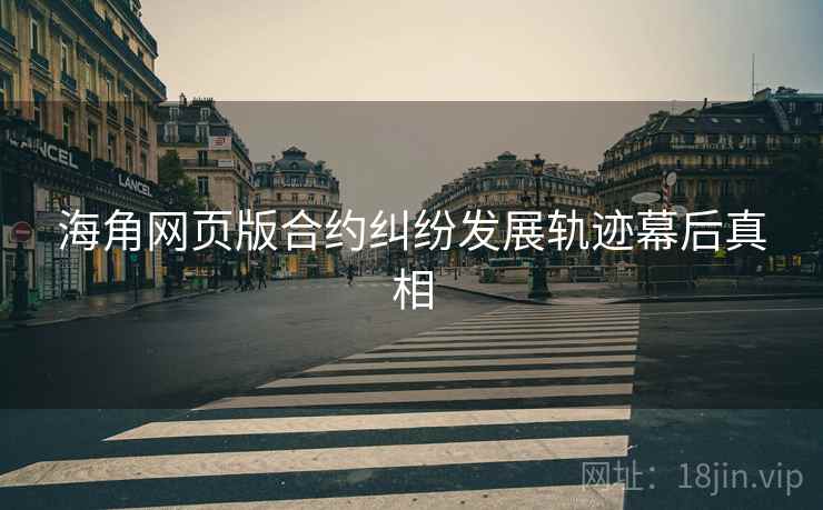 海角网页版合约纠纷发展轨迹幕后真相